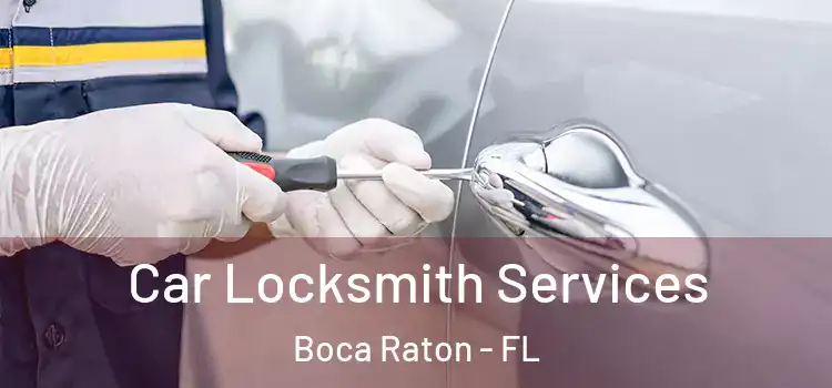 Car Locksmith Services Boca Raton - FL