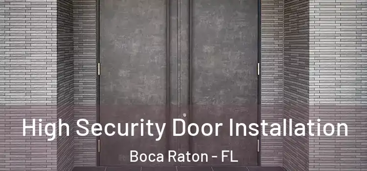 High Security Door Installation Boca Raton - FL